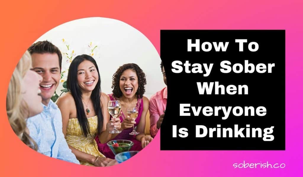 Group of friends sit around. Many of them are drinking. All are smiling and laughing. The title reads How to stay sober when everyone is drinking