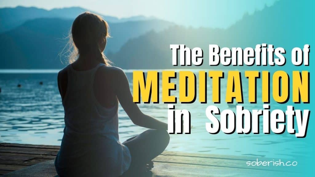 A woman sites facing a body of water in meditation. The title reads Benefits of Meditation in Sobriety