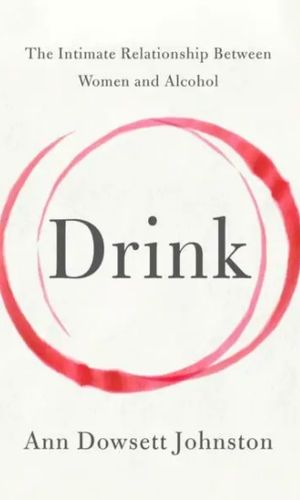 cover of a book on sobriety called "Drink: The Intimate Relationship Between Women and Alcohol" by Anne Dowsett Johnson