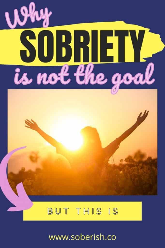 A woman holds her hands up in joy against a sun-flooded sky. The title reads why sobriety is not the goal, but this is