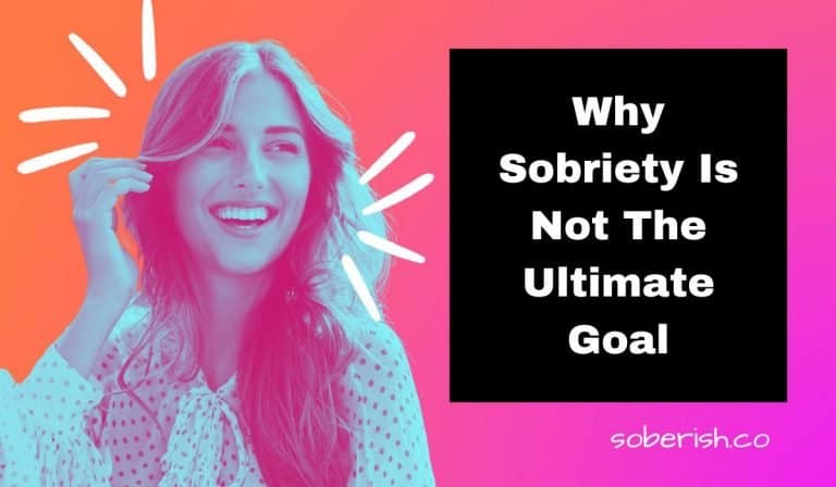 Sobriety Is Not The Ultimate Goal. A Good Life Is.