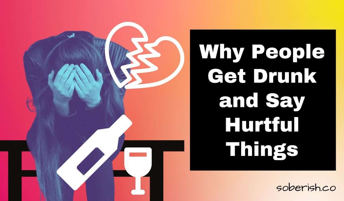 woman in blue-scale with her head in her hands sits on a cartoon bench. There is a white graphic of a broken heart and a white graphic of a wine bottle and glass. The title says Why people get drunk and say hurtful things. The URL says soberish.co