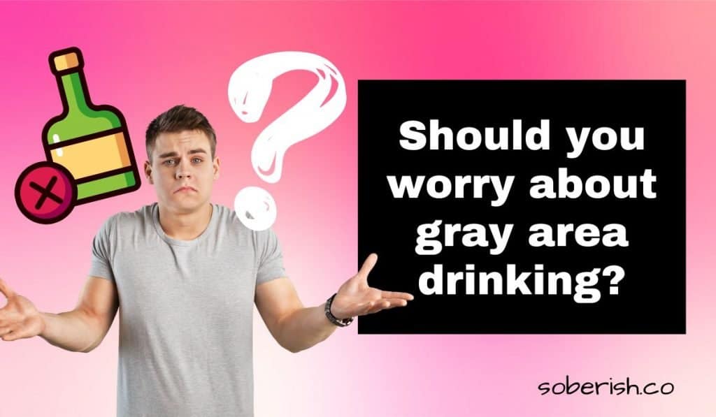 A man in a gray t-shirt shrugs his shoulders. A question mark and a bottle of alcohol are on either side of his shoulders. The title reads "Should you worry about gray area drinking?"