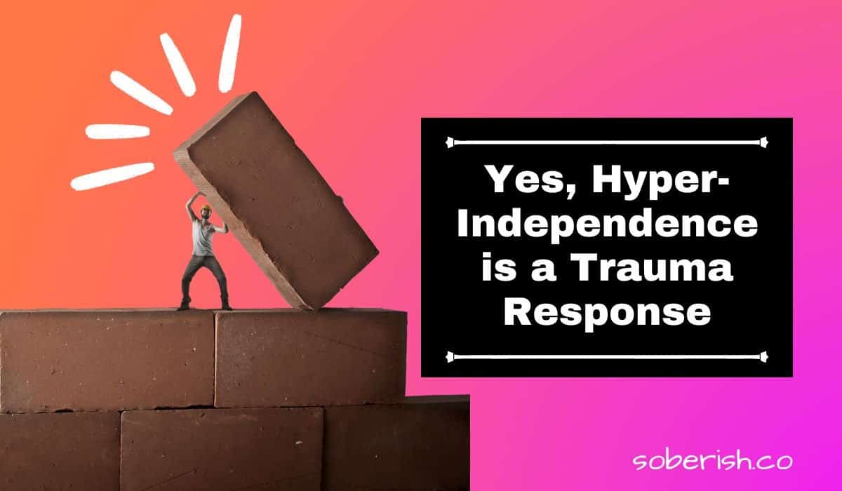 Yes, HyperIndependence Is A Trauma Response Soberish