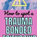 Two girls sit at a table. One is laughing. The other looks distraught. There is a warning sign over their faces. The title reads "How to spot a trauma bonded friendship"