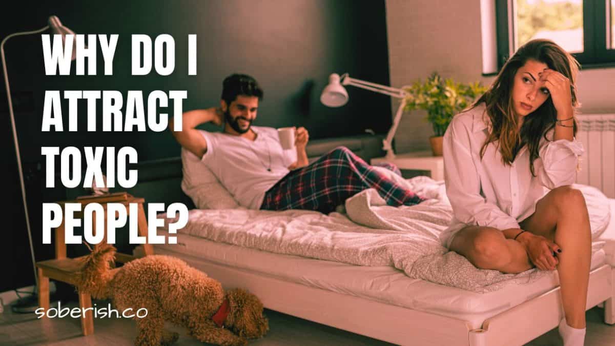 A woman sits in frustration at the edge of her bed while a cocky male sits laughing looking at a cup. The title reads "Why do I attract Toxic People?"